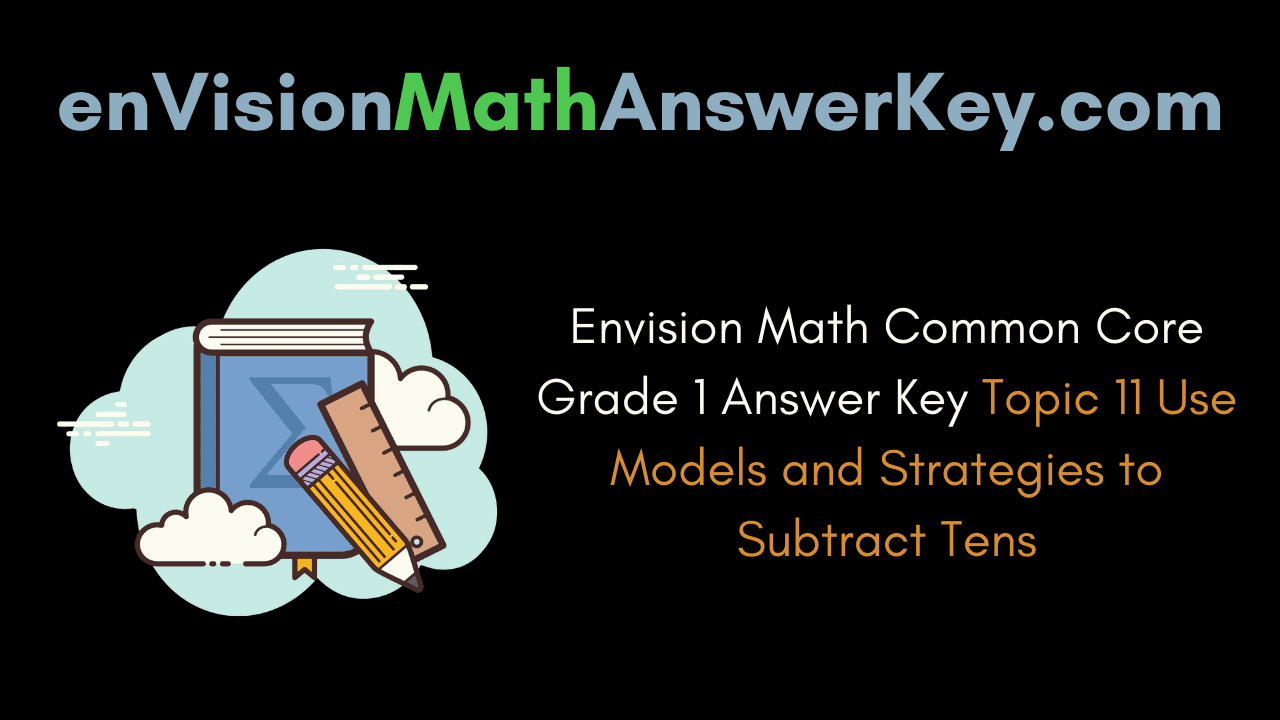 Envision Math Common Core Grade 1 Answer Key Topic 11 Use Models and Strategies to Subtract Tens