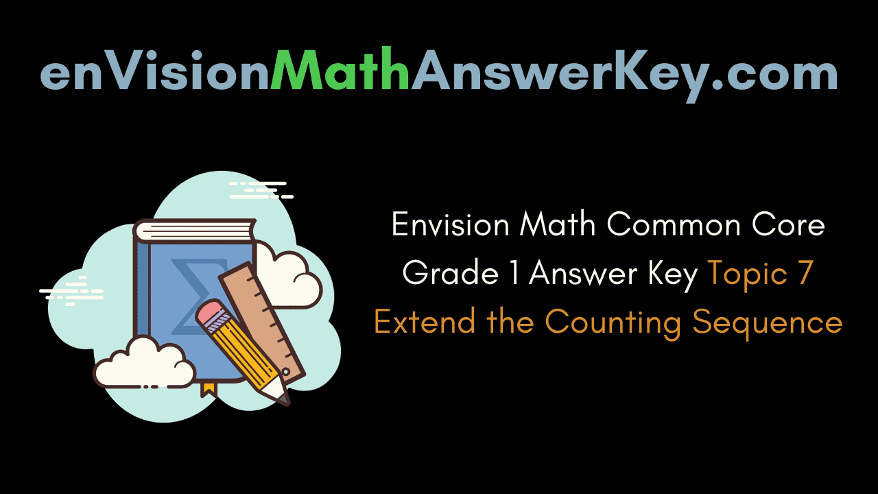 Envision Math Common Core Grade 1 Answer Key Topic 7 Extend the Counting Sequence