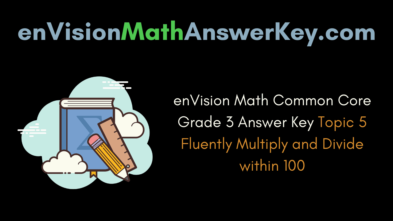 enVision Math Common Core Grade 3 Answer Key Topic 5 Fluently Multiply and Divide within 100
