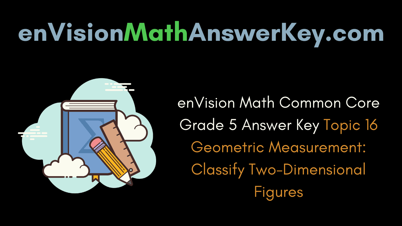 enVision Math Common Core Grade 5 Answer Key Topic 16 Geometric Measurement Classify Two-Dimensional Figures